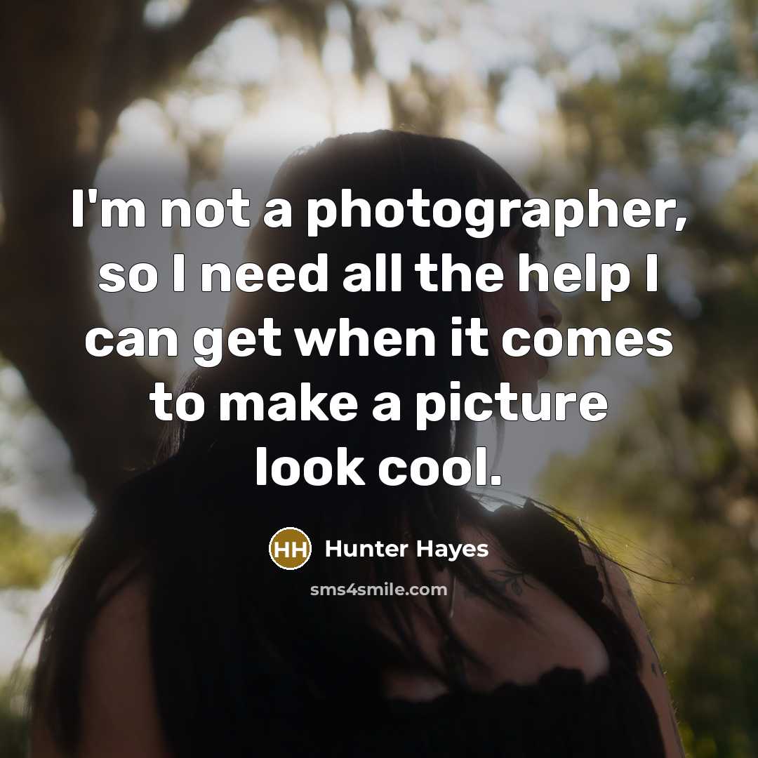 “I'm not a photographer, so I need all the help…” quote by Hunter Hayes
