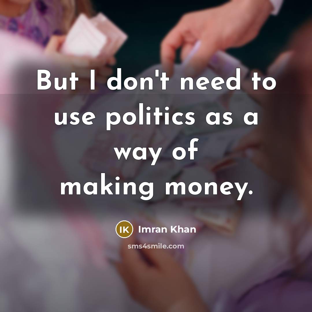“But I don't need to use politics as a way…” quote by Imran Khan