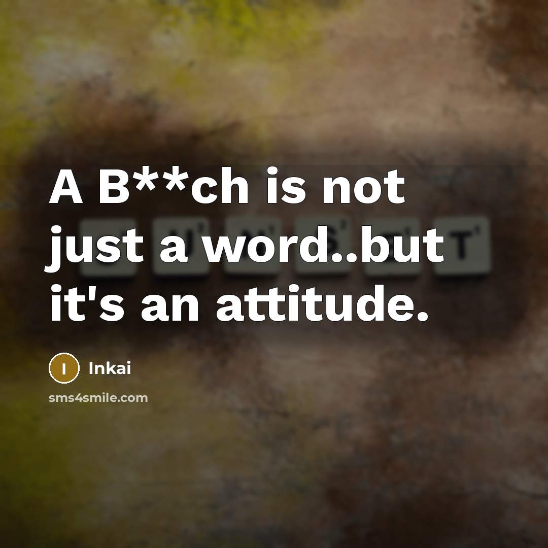“A B**ch is not just a word..but it's an attitude.…” quote by Inkai