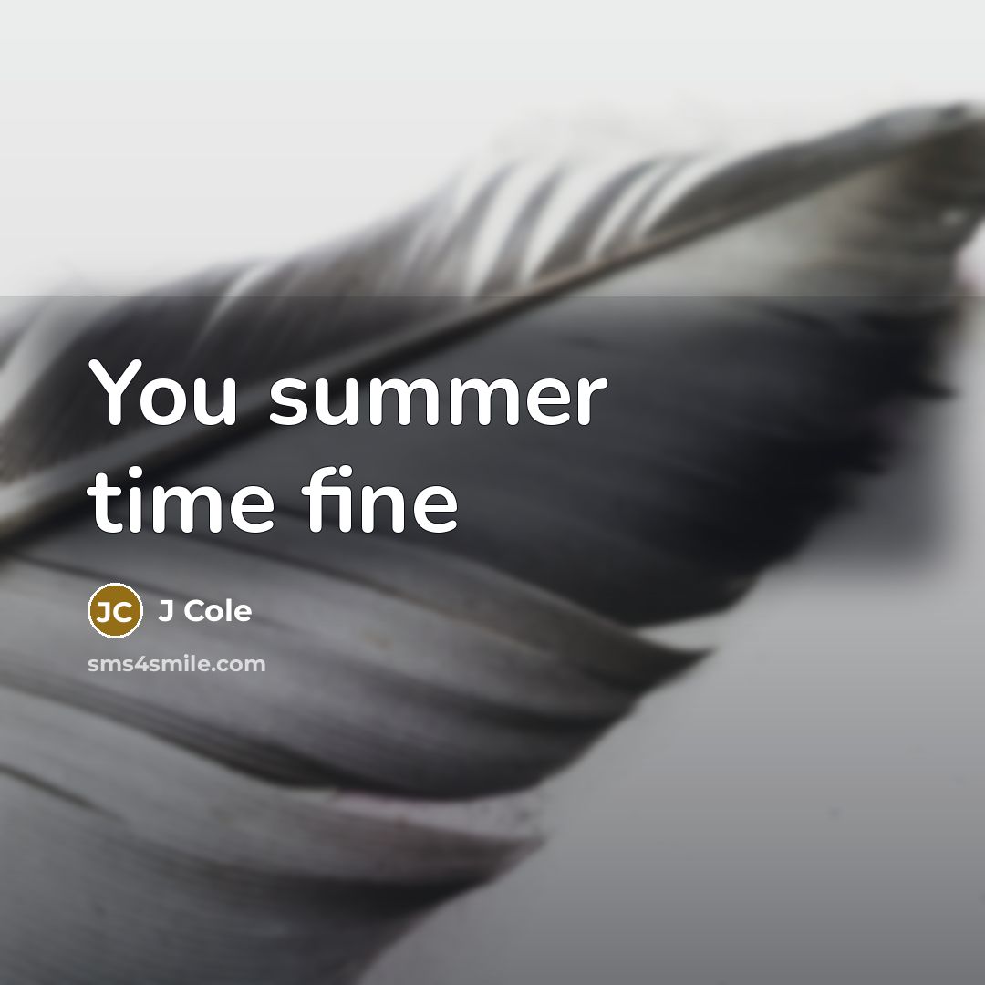“You summer time fine” quote by J Cole