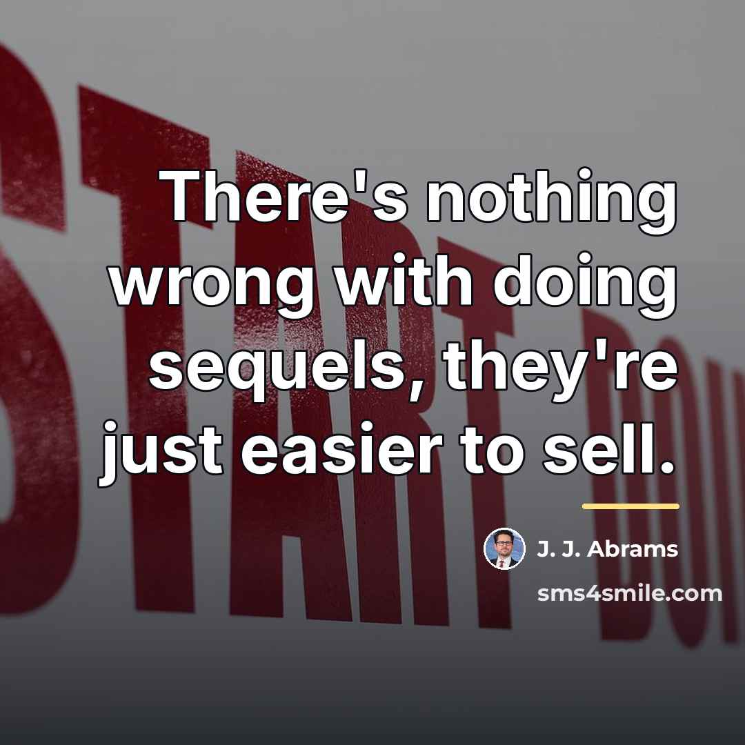 “There's nothing wrong with doing sequels, they're just easier to…” quote by J. J. Abrams