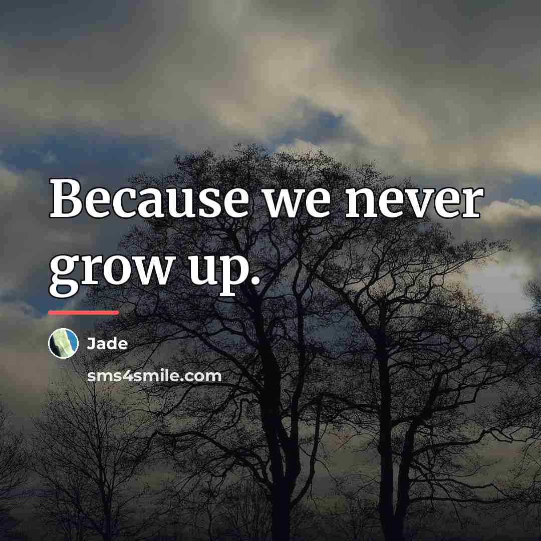 “Because we never grow up.…” quote by Jade
