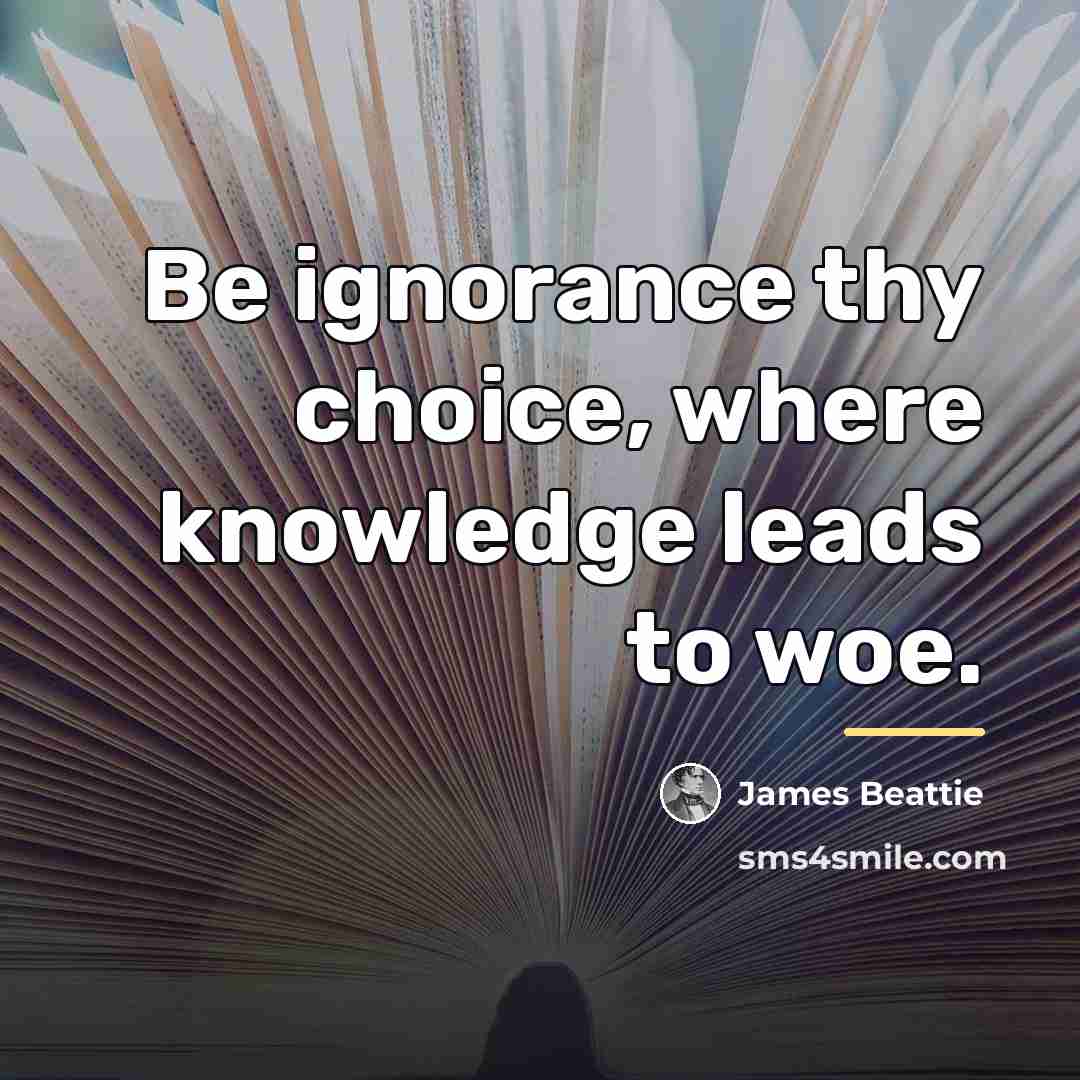 “Be ignorance thy choice, where knowledge leads to woe.…” quote by James Beattie