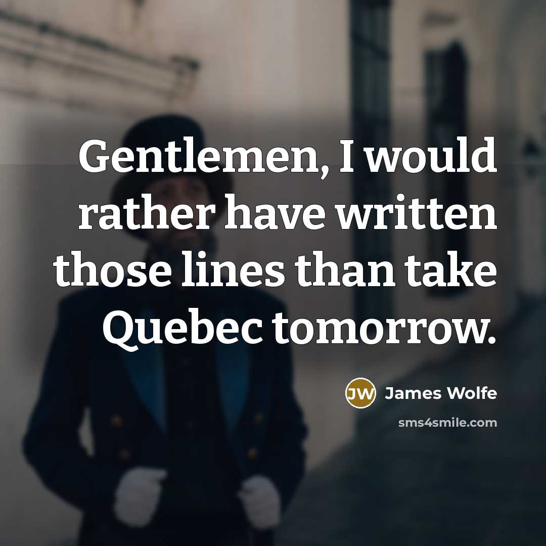 “Gentlemen, I would rather have written those lines than take…” quote by James Wolfe