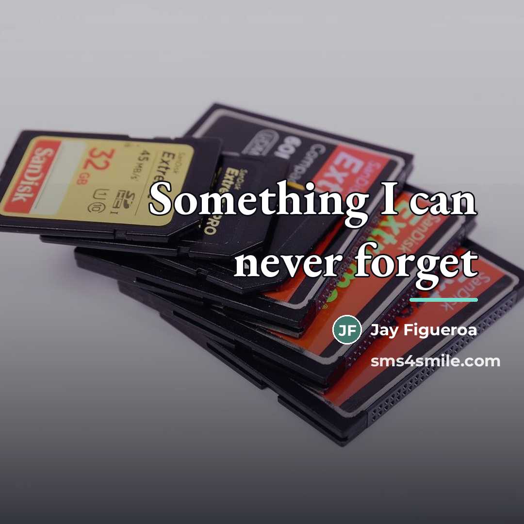 “Something I can never forget…” quote by Jay Figueroa