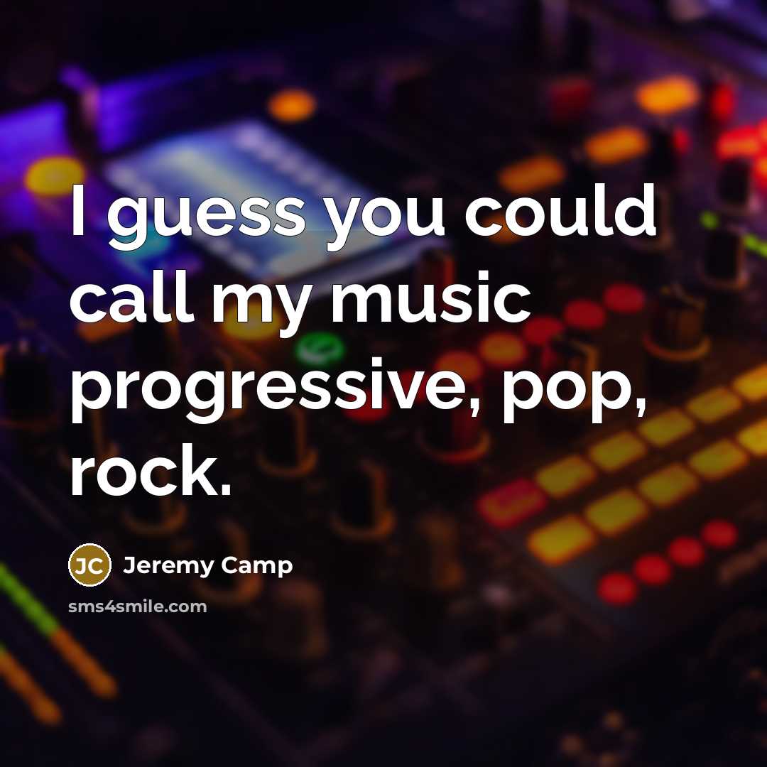 “I guess you could call my music progressive, pop, rock.…” quote by Jeremy Camp