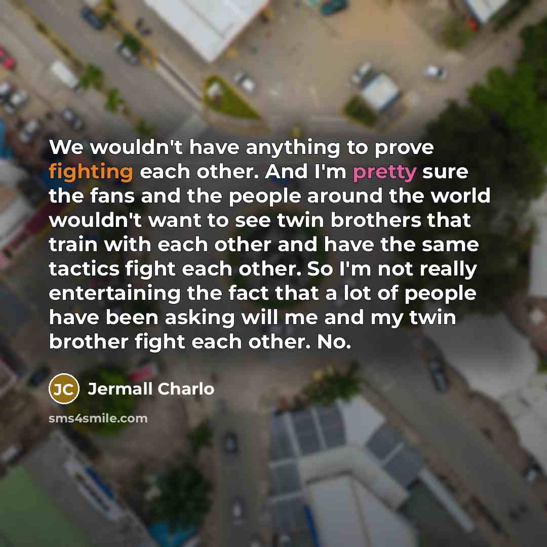 “We wouldn't have anything to prove fighting each other. And…” quote by Jermall Charlo