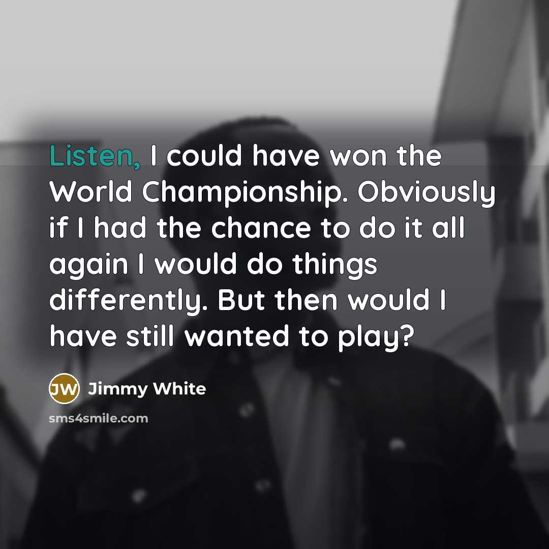 “Listen, I could have won the World Championship. Obviously if…” quote by Jimmy White