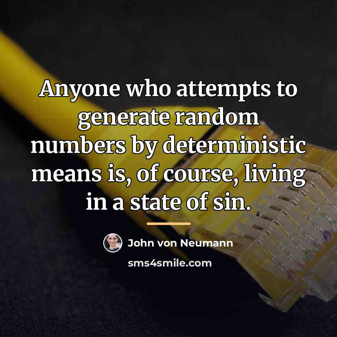 “Anyone who attempts to generate random numbers by deterministic means…” quote by John von Neumann