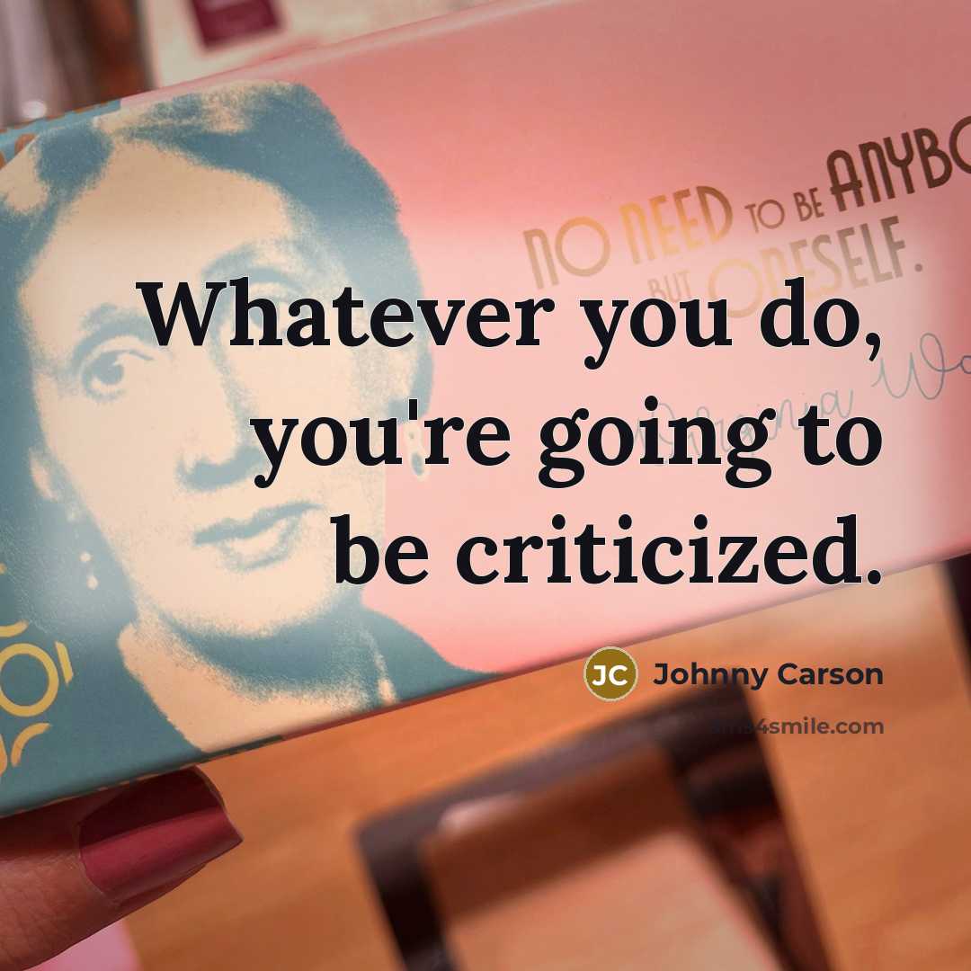 “Whatever you do, you're going to be criticized.…” quote by Johnny Carson