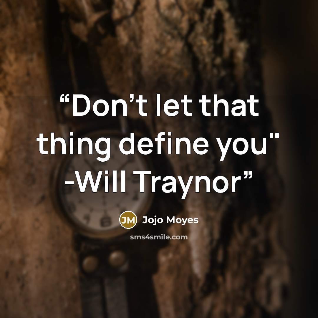 “Don't let that thing define you" -Will Traynor” quote by Jojo Moyes