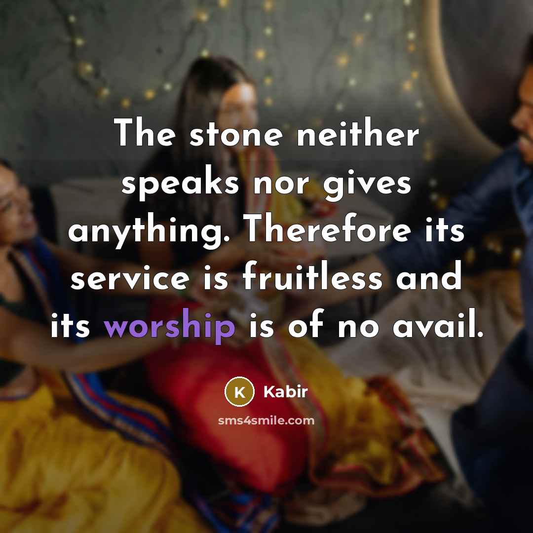 “The stone neither speaks nor gives anything. Therefore its service…” quote by Kabir