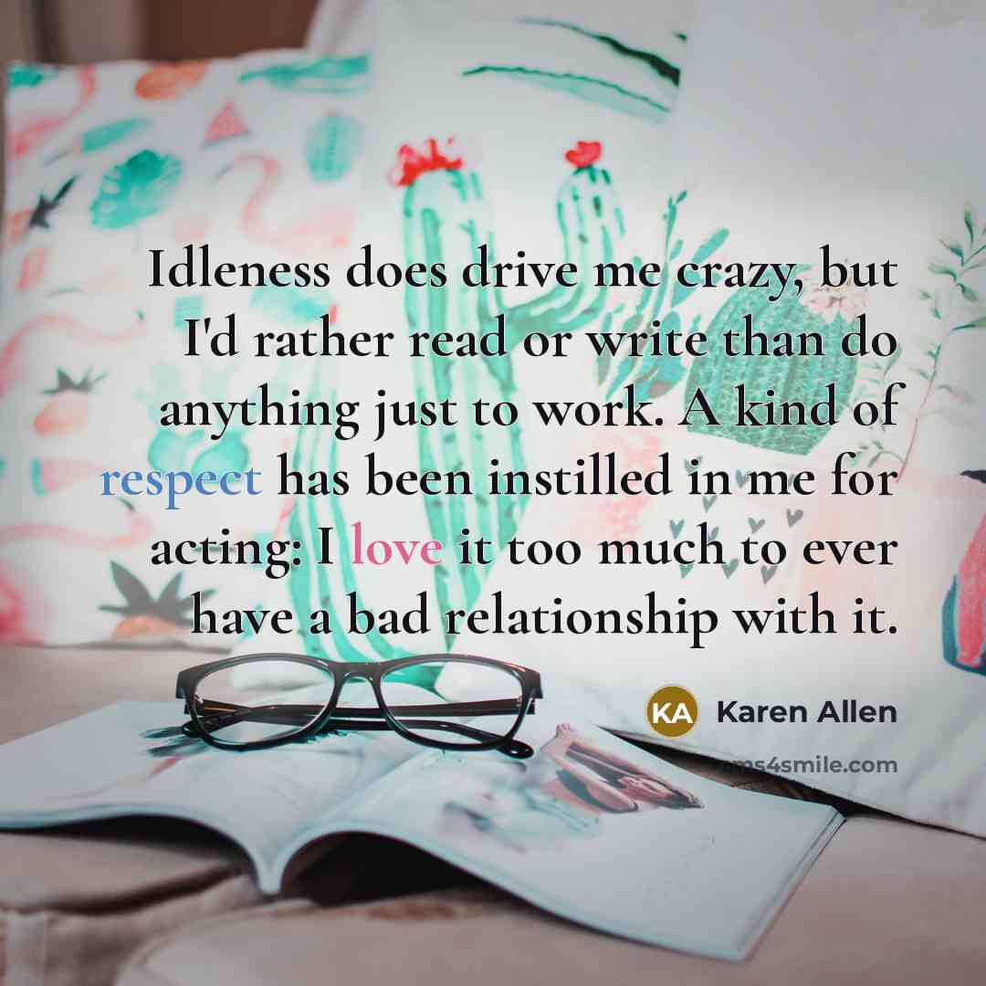 “Idleness does drive me crazy, but I'd rather read or…” quote by Karen Allen