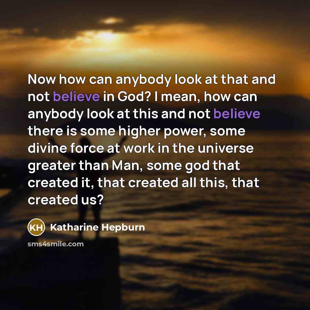 “Now how can anybody look at that and not believe…” quote by Katharine Hepburn