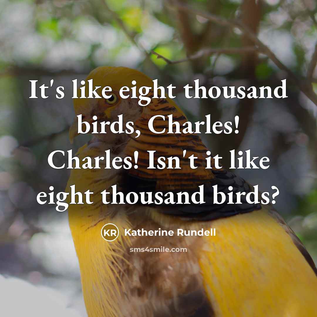 “It's like eight thousand birds, Charles! Charles! Isn't it like…” quote by Katherine Rundell