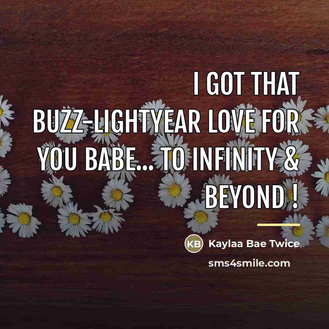 “I got that Buzz-Lightyear love for you babe... To Infinity…” quote by Kaylaa Bae Twice