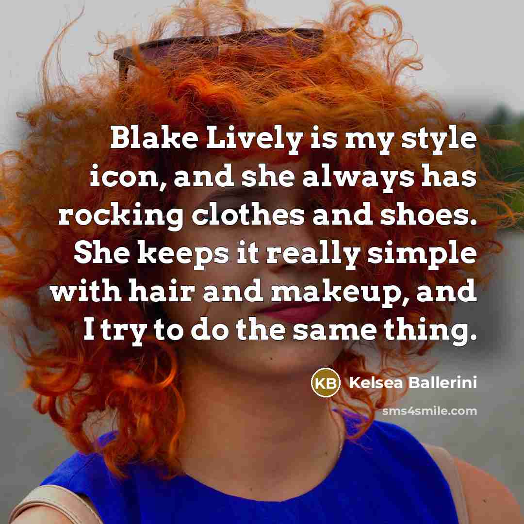 “Blake Lively is my style icon, and she always has…” quote by Kelsea Ballerini