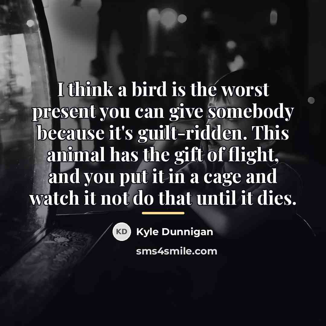 “I think a bird is the worst present you can…” quote by Kyle Dunnigan