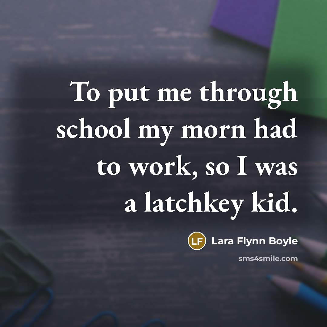 “To put me through school my morn had to work,…” quote by Lara Flynn Boyle