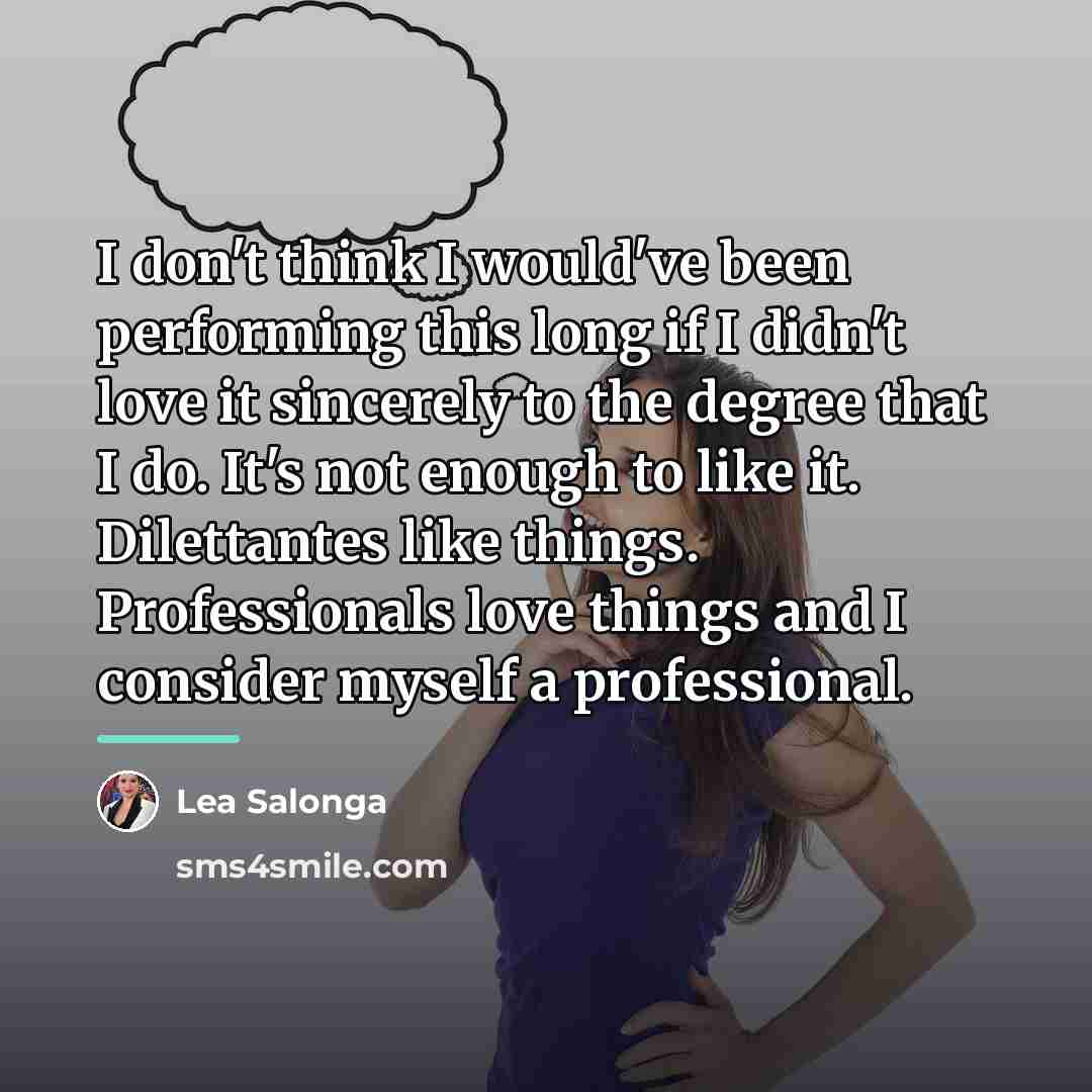 “I don't think I would've been performing this long if…” quote by Lea Salonga