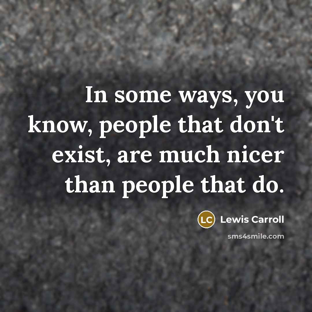 “In some ways, you know, people that don't exist, are…” quote by Lewis Carroll