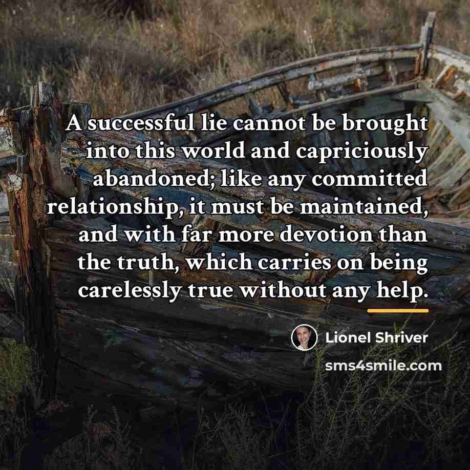 “A successful lie cannot be brought into this world and…” quote by Lionel Shriver