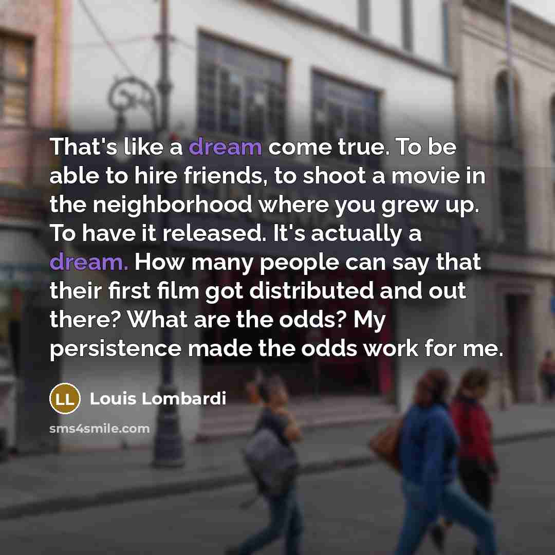 “That's like a dream come true. To be able to…” quote by Louis Lombardi