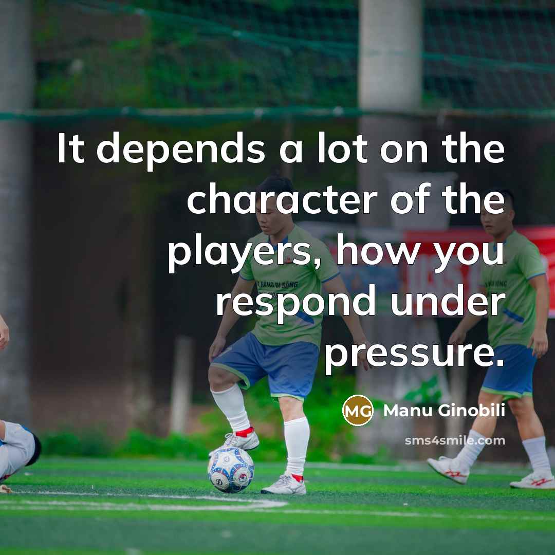 “It depends a lot on the character of the players,…” quote by Manu Ginobili