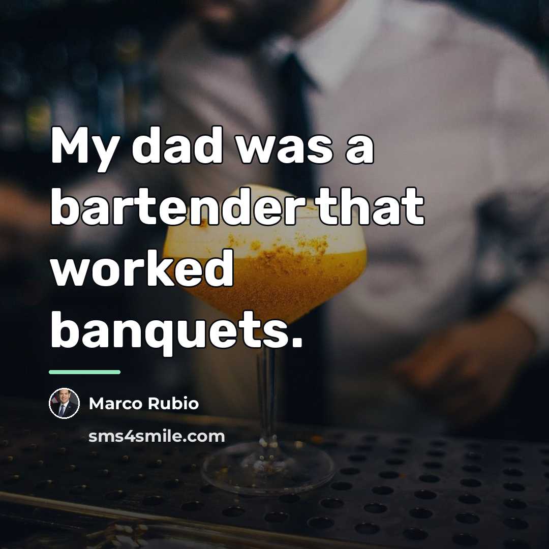 “My dad was a bartender that worked banquets.…” quote by Marco Rubio