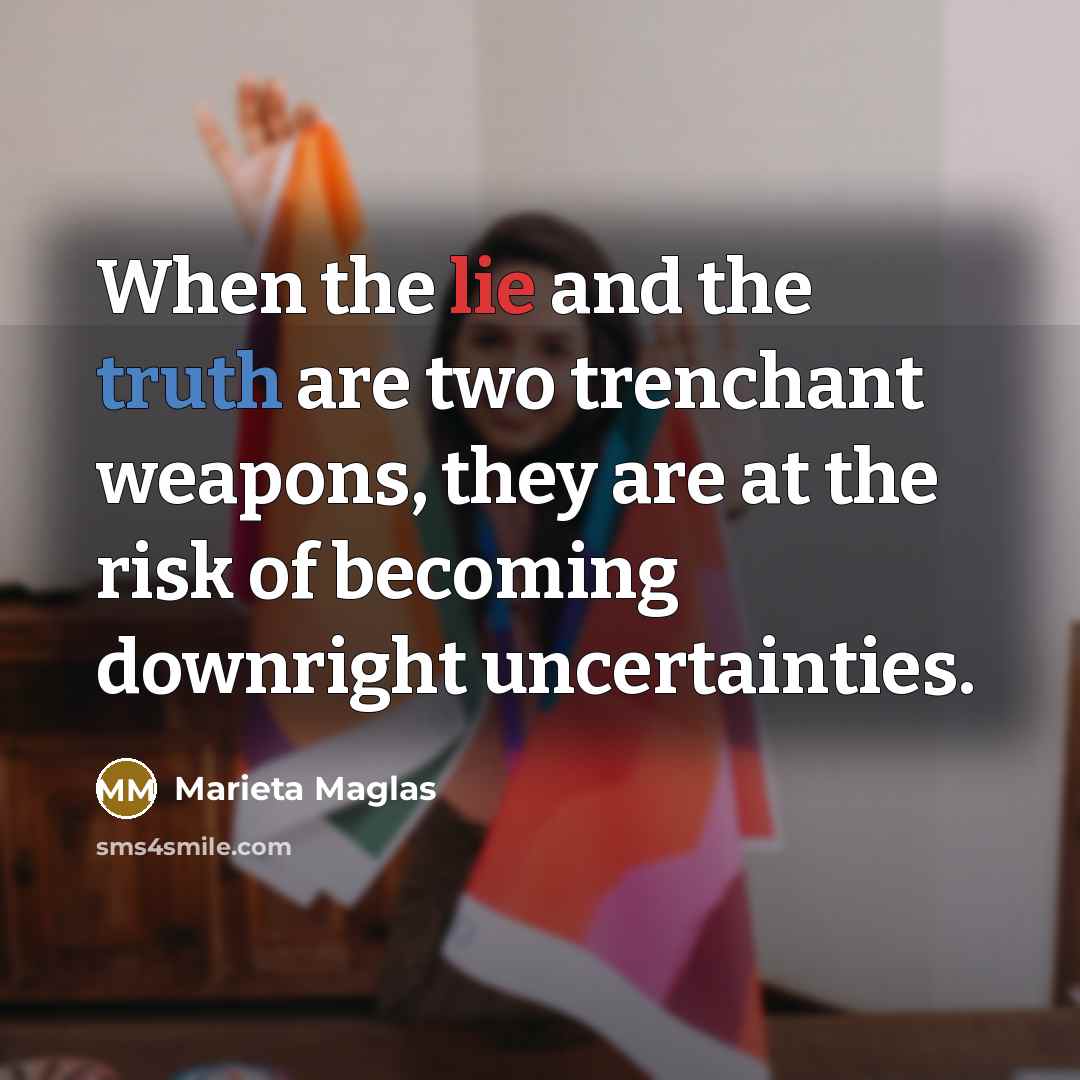 “When the lie and the truth are two trenchant weapons,…” quote by Marieta Maglas