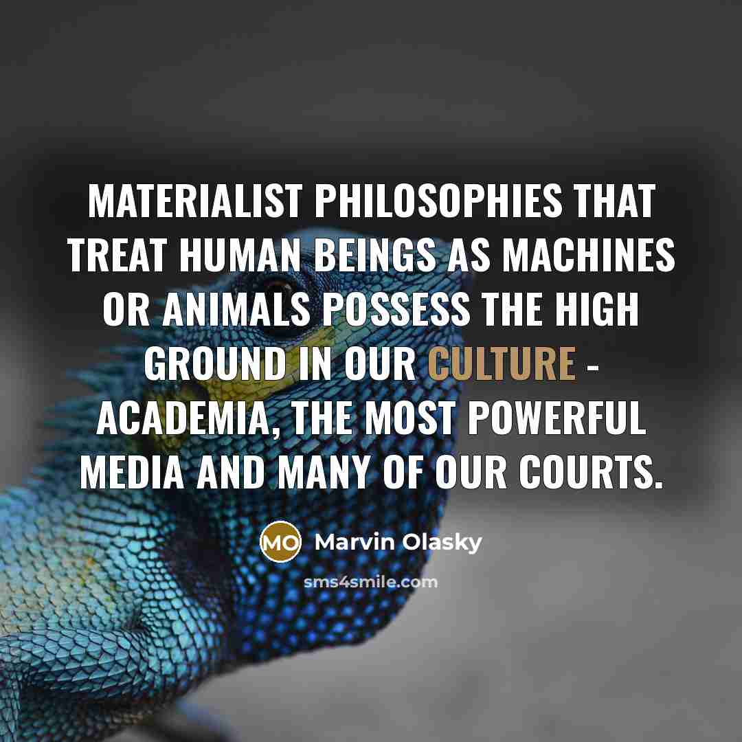 “Materialist philosophies that treat human beings as machines or animals…” quote by Marvin Olasky