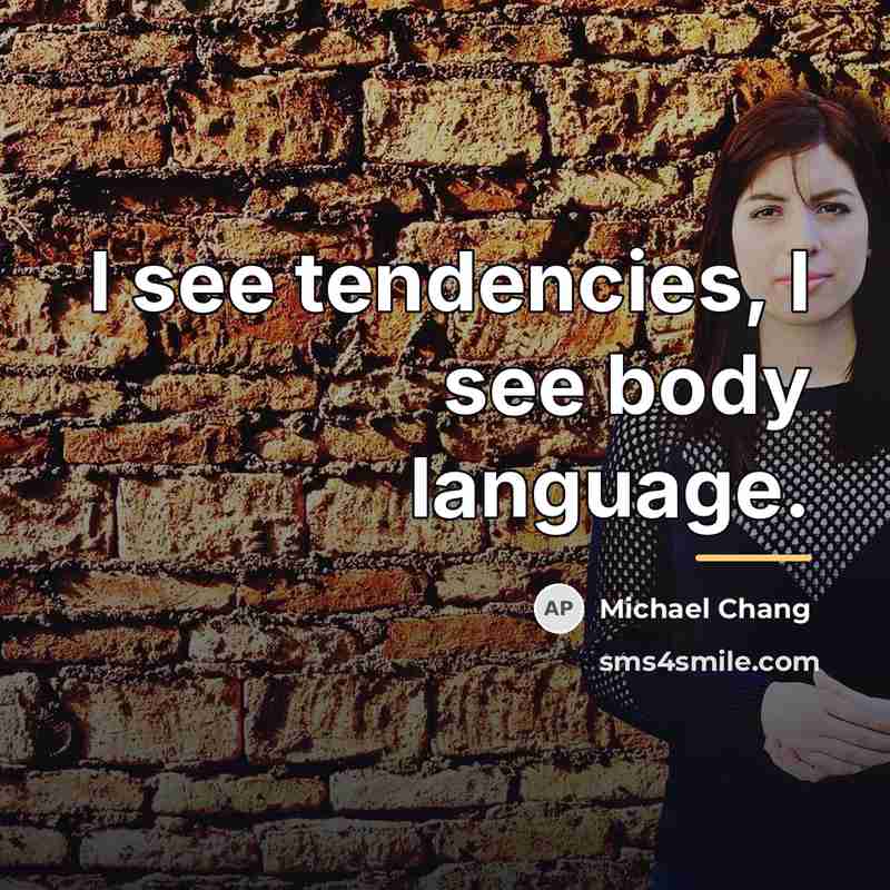 “I see tendencies, I see body language.…” quote by Michael Chang