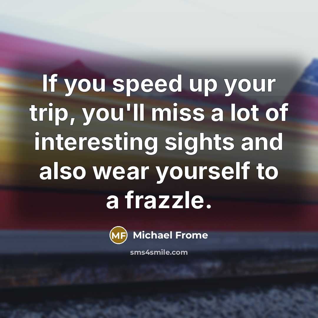 “If you speed up your trip, you'll miss a lot…” quote by Michael Frome
