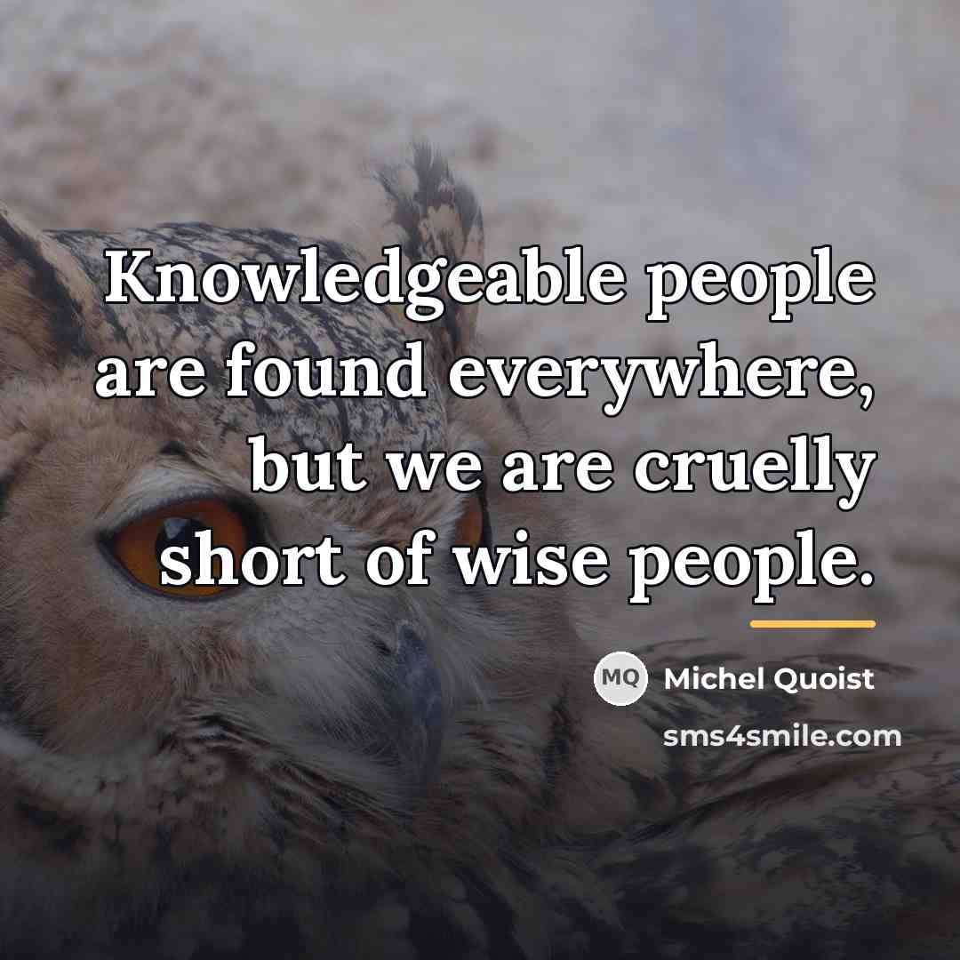“Knowledgeable people are found everywhere, but we are cruelly short…” quote by Michel Quoist