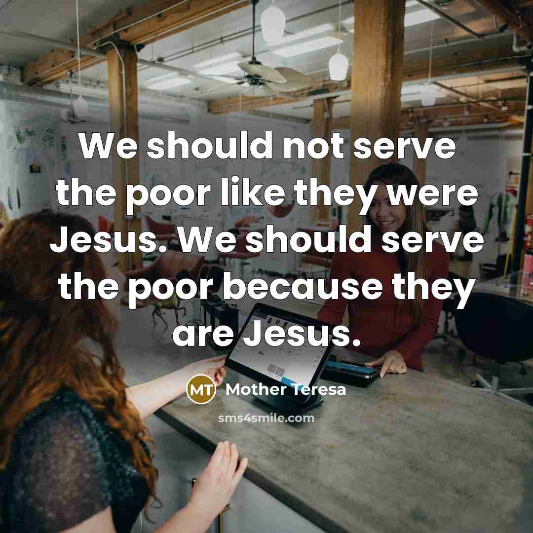 “We should not serve the poor like they were Jesus.…” quote by Mother Teresa