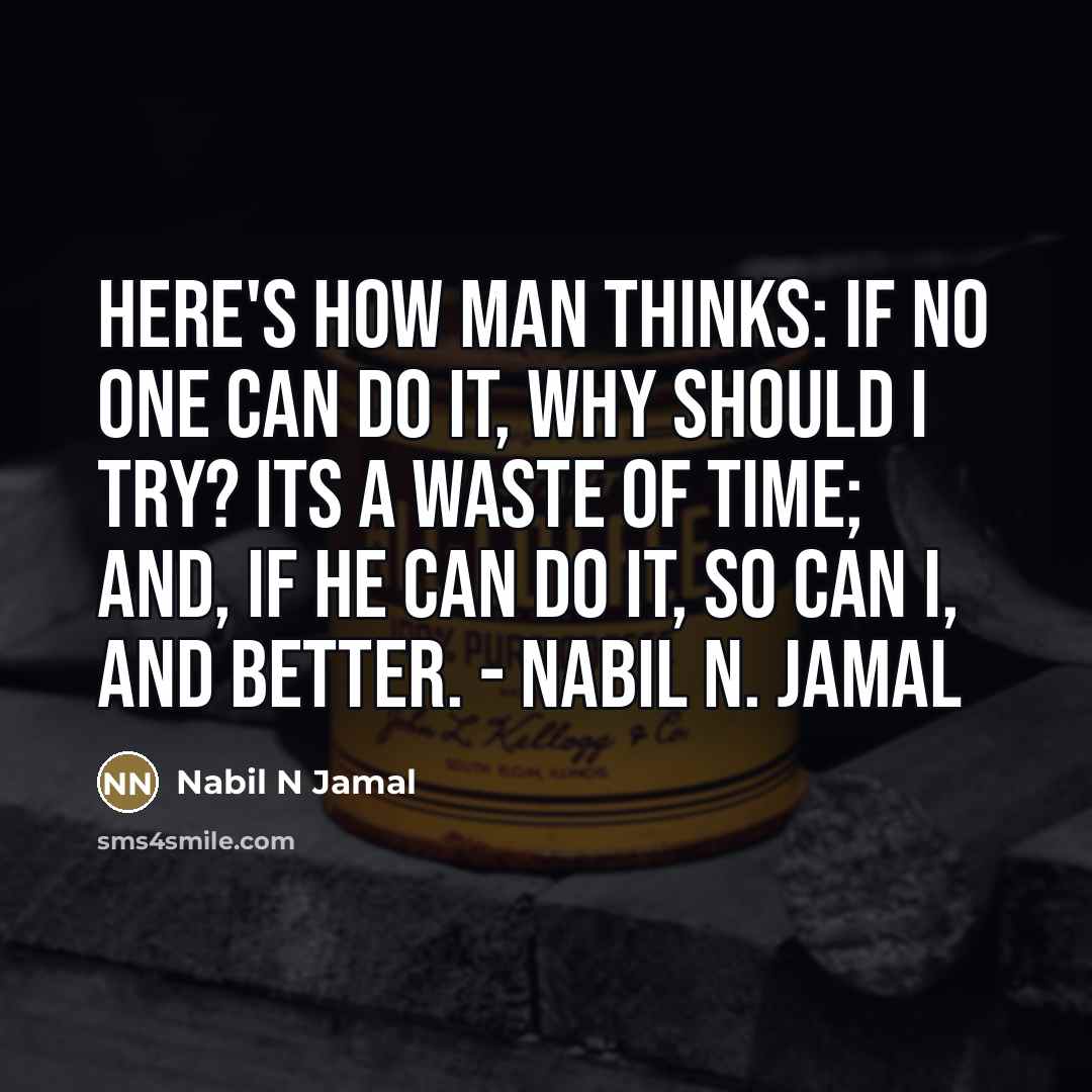 “Here's how man thinks: If no one can do it,…” quote by Nabil N Jamal