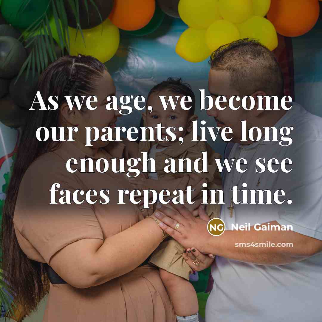 “As we age, we become our parents; live long enough…” quote by Neil Gaiman