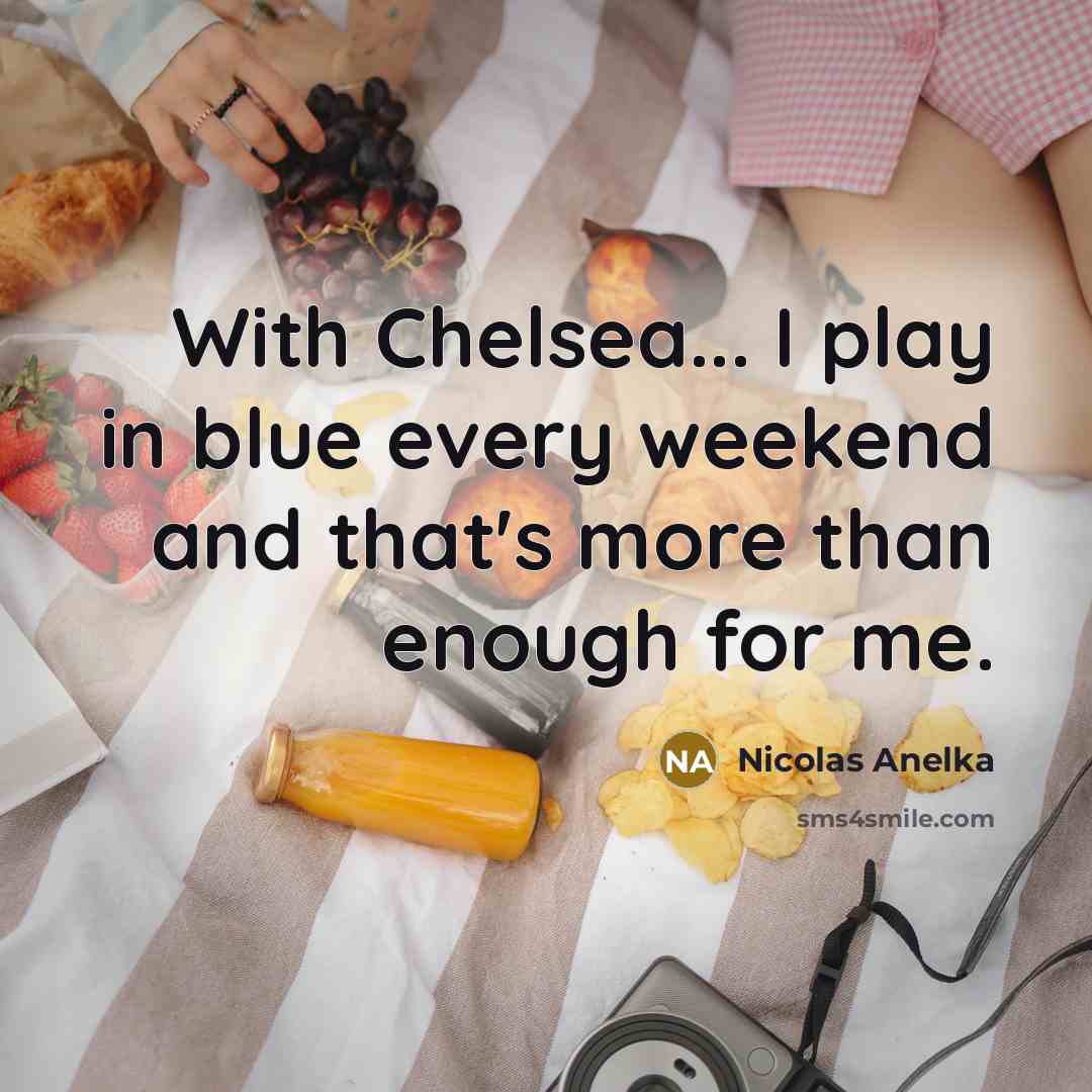 “With Chelsea... I play in blue every weekend and that's…” quote by Nicolas Anelka