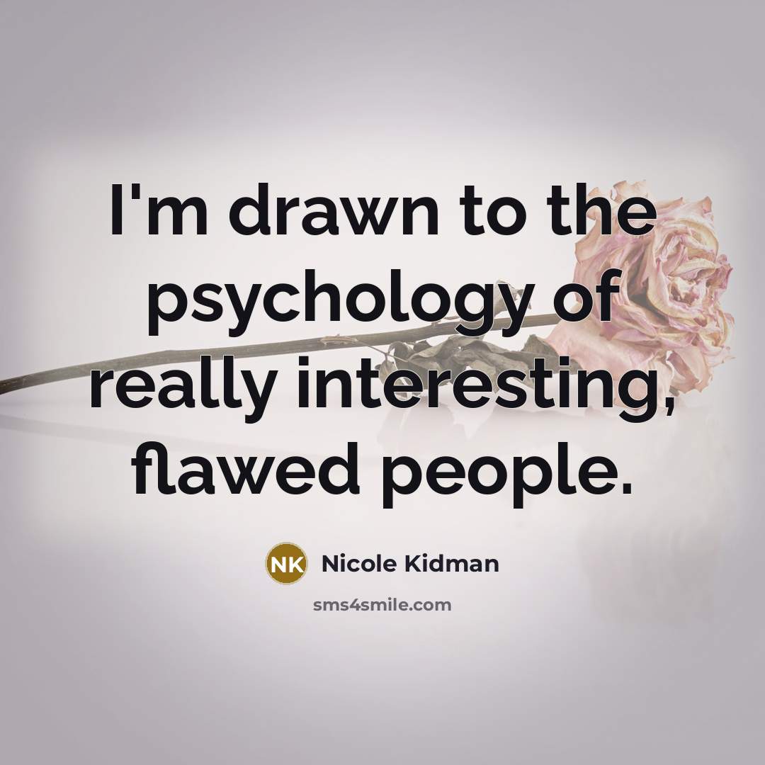 “I'm drawn to the psychology of really interesting, flawed people.…” quote by Nicole Kidman