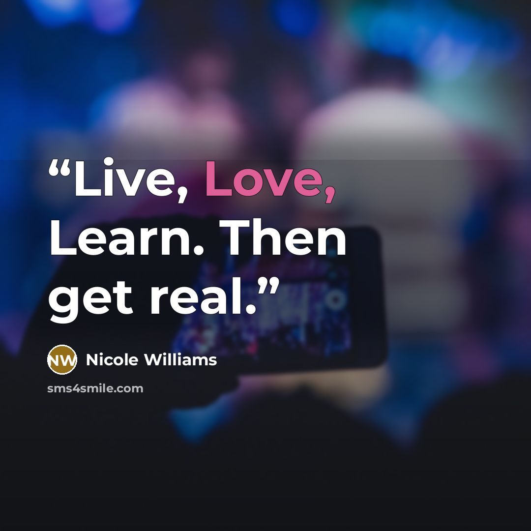 “Live, Love, Learn. Then get real.” quote by Nicole Williams