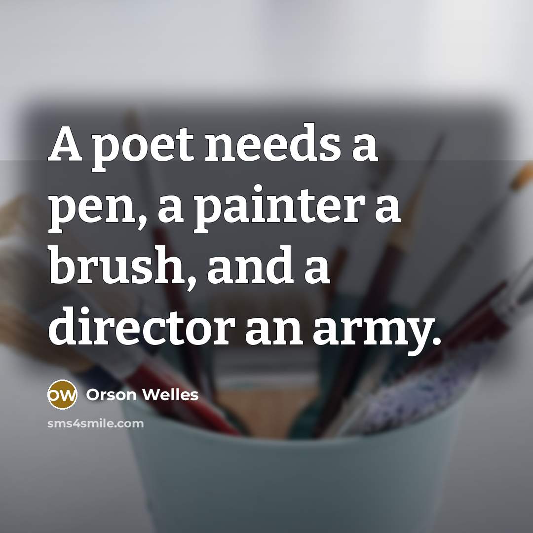 “A poet needs a pen, a painter a brush, and…” quote by Orson Welles