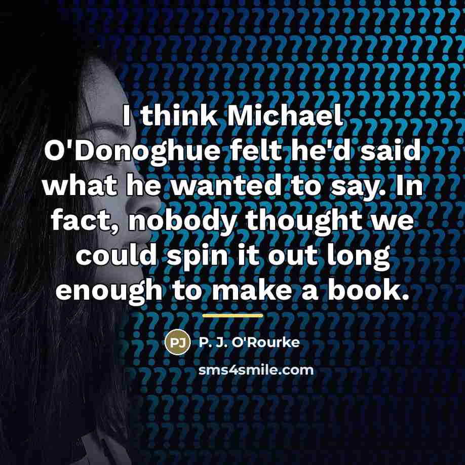 “I think Michael O'Donoghue felt he'd said what he wanted…” quote by P. J. O'Rourke