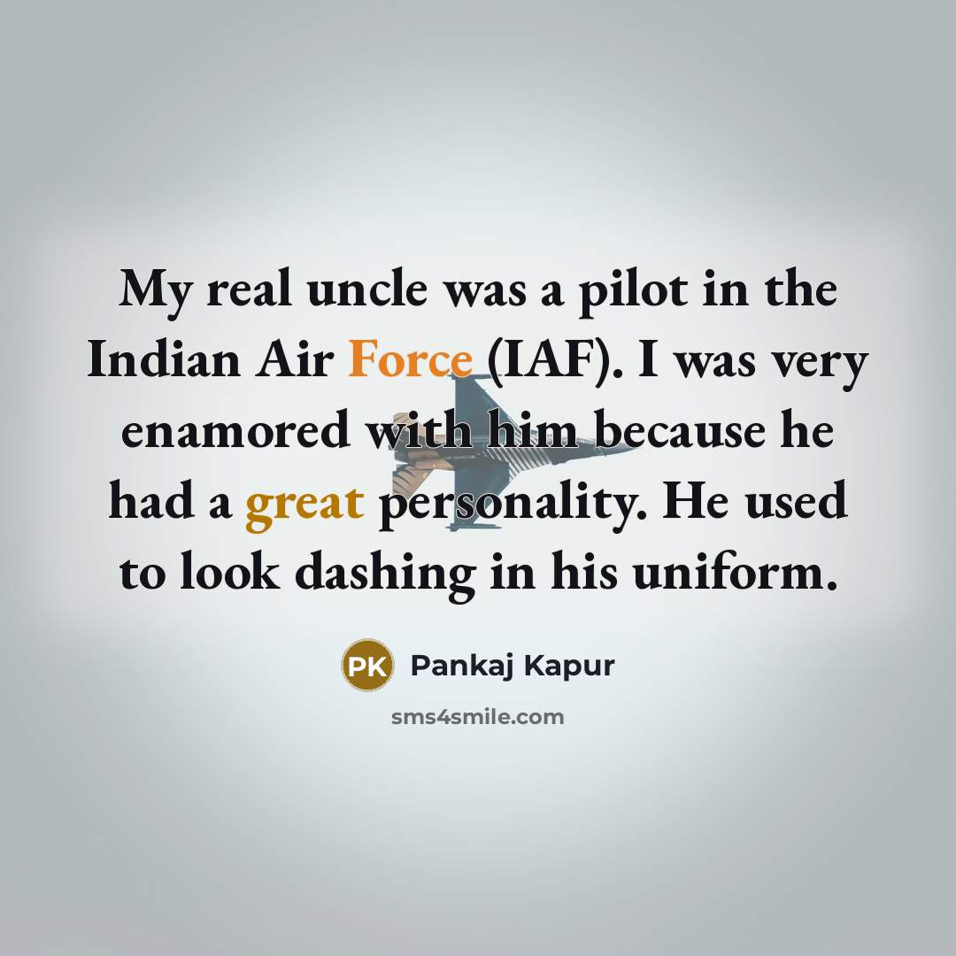 “My real uncle was a pilot in the Indian Air…” quote by Pankaj Kapur