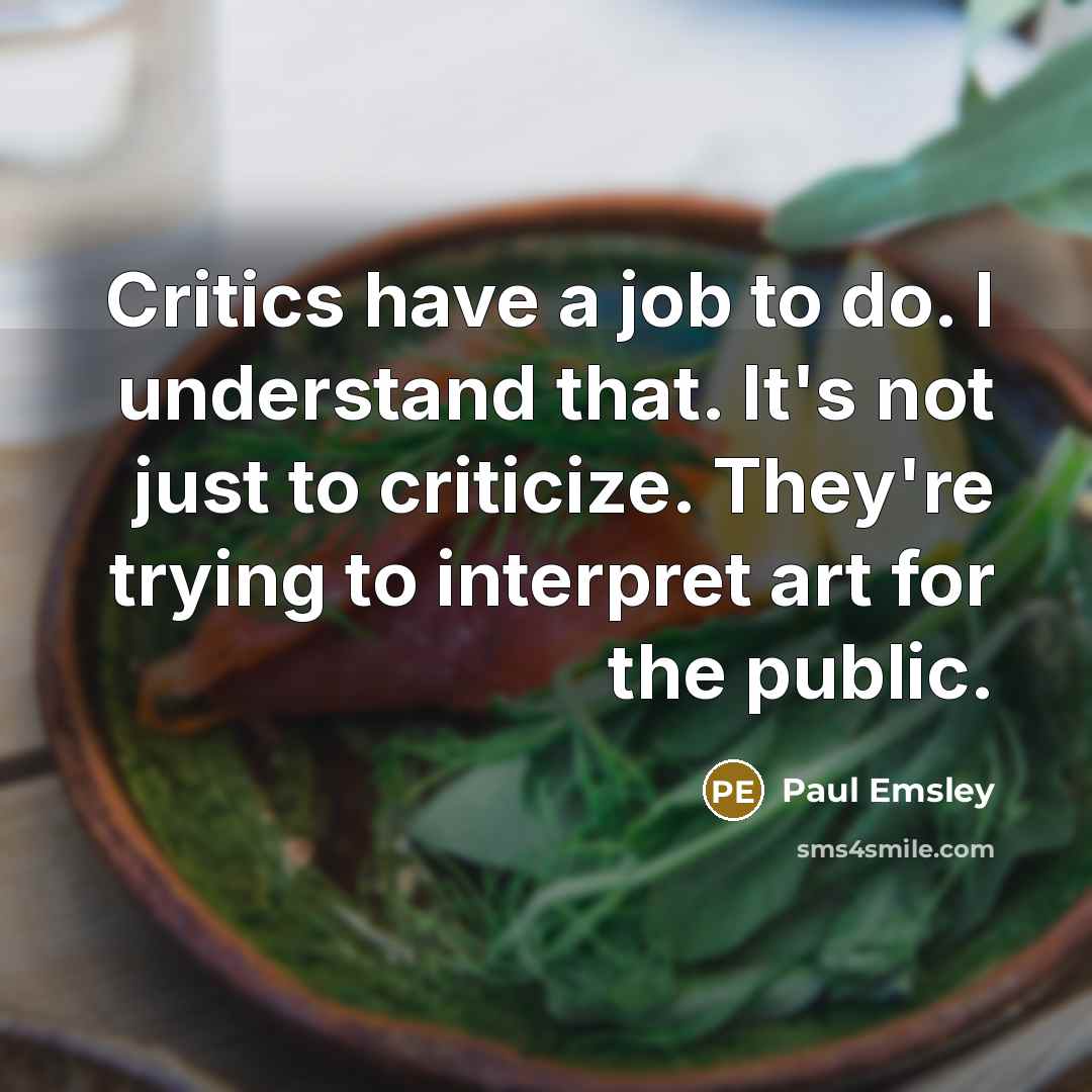 “Critics have a job to do. I understand that. It's…” quote by Paul Emsley