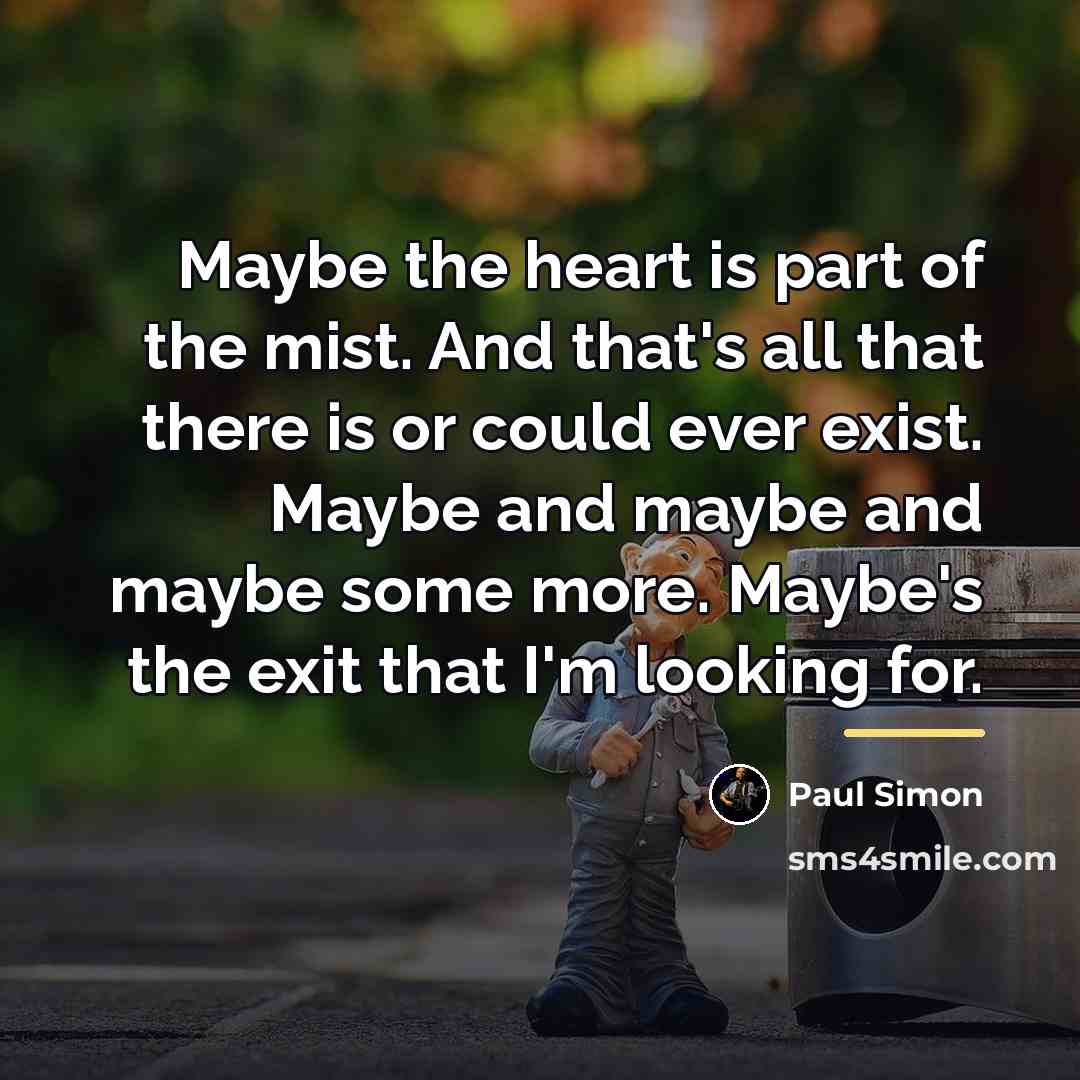 “Maybe the heart is part of the mist. And that's…” quote by Paul Simon