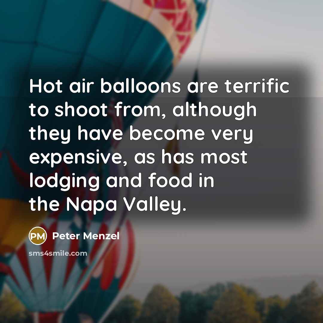 “Hot air balloons are terrific to shoot from, although they…” quote by Peter Menzel