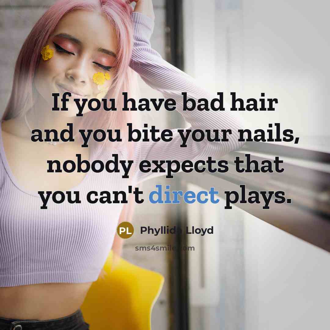 “If you have bad hair and you bite your nails,…” quote by Phyllida Lloyd