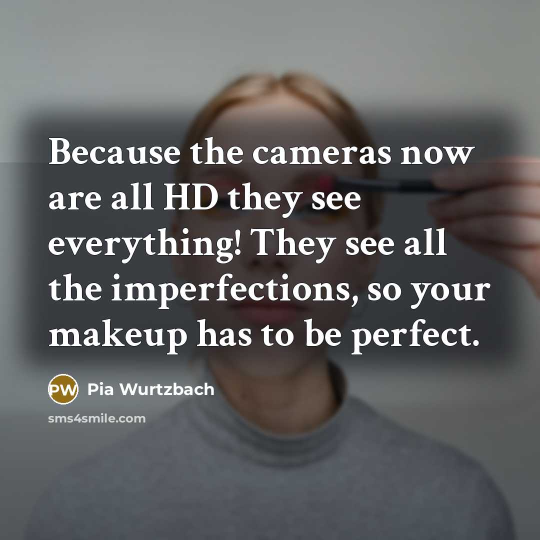 “Because the cameras now are all HD they see everything!…” quote by Pia Wurtzbach