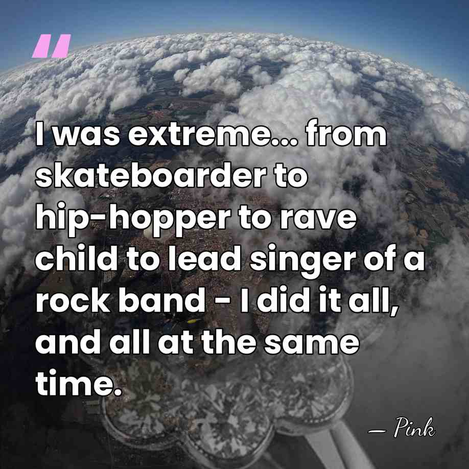 I was extreme... from skateboarder to hip-hopper to rave child to lead&hellip; - Pink