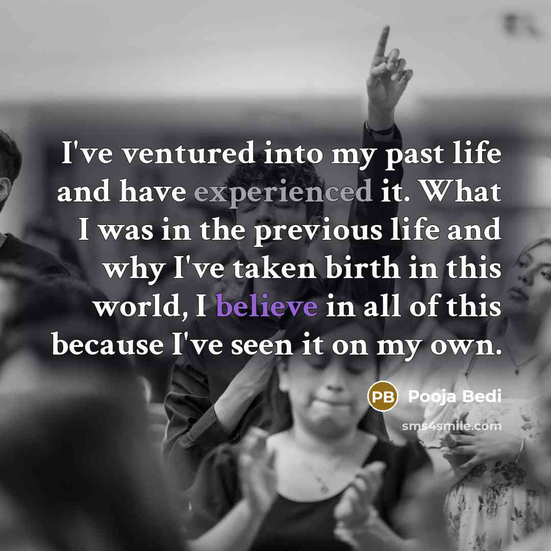 “I've ventured into my past life and have experienced it.…” quote by Pooja Bedi